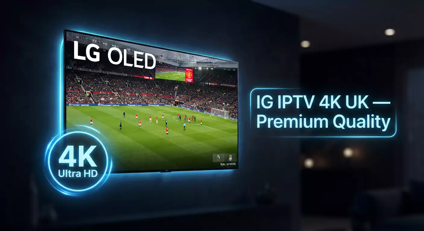 IG IPTV 4K UK – How To Get The Best Quality | IG IPTV 4K UK